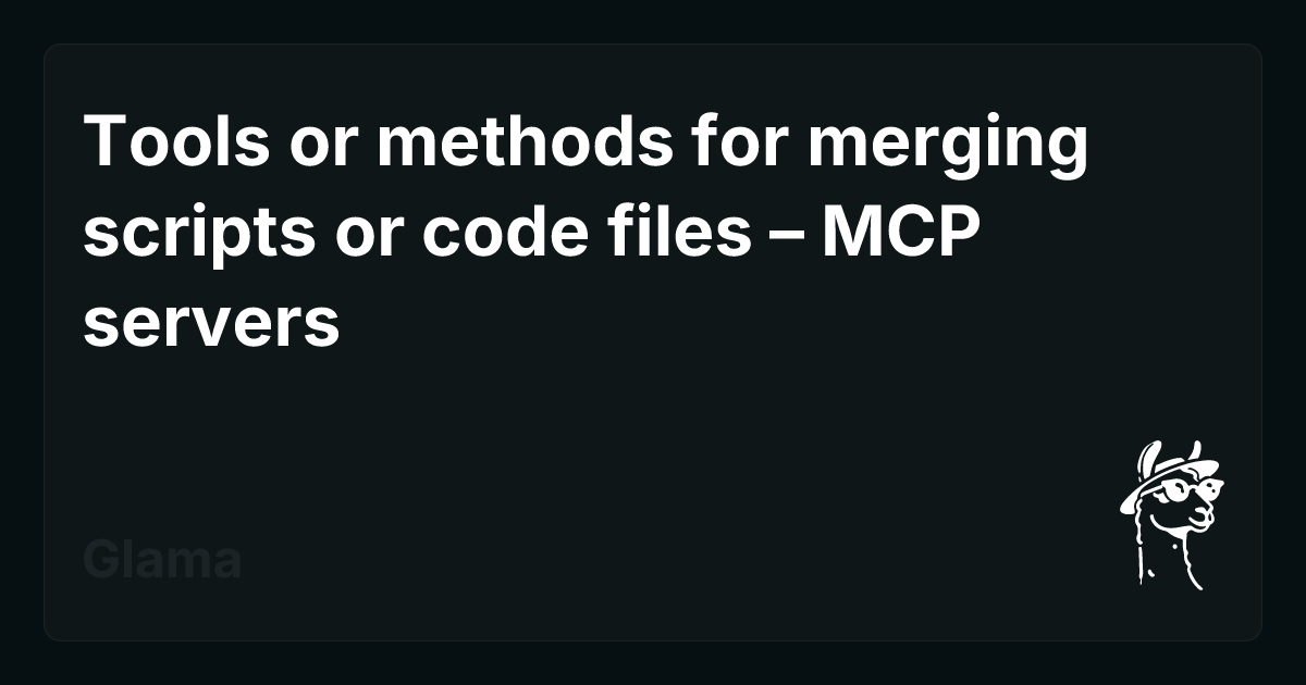 Tools or methods for merging scripts or code files – MCP servers | Glama