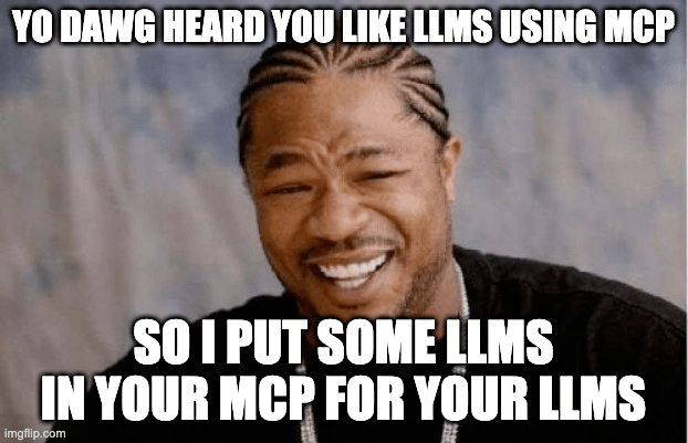 I put some LLMs in your MCP for your LLMs